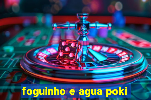 foguinho e agua poki